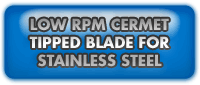 Low RPM Cermet Tipped Blade For Stainless Steel